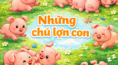 BÀI THƠ NHỮNG CHÚ LỢN CON